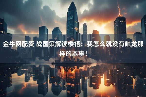 金牛网配资 战国策解读楼啎：我怎么就没有触龙那样的本事！